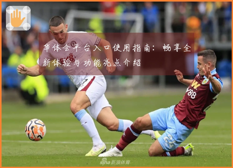 华体会平台入口使用指南：畅享全新体验与功能亮点介绍